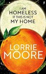 Lorrie Moore I Am Homeless If This Is Not My Home