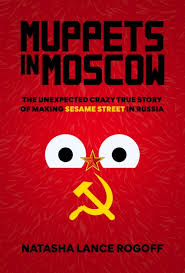 Muppets in Moscow Natasha Lance Rogoff